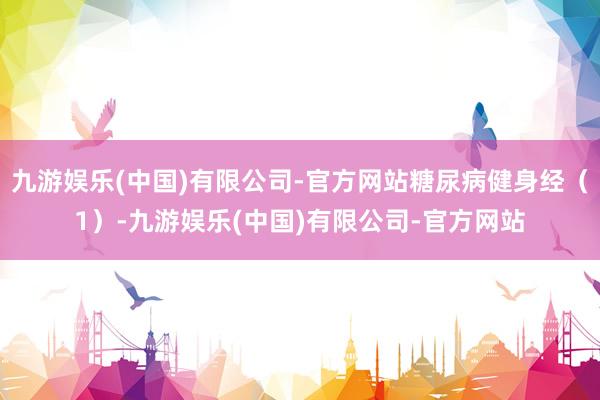 九游娱乐(中国)有限公司-官方网站糖尿病健身经（1）-九游娱乐(中国)有限公司-官方网站
